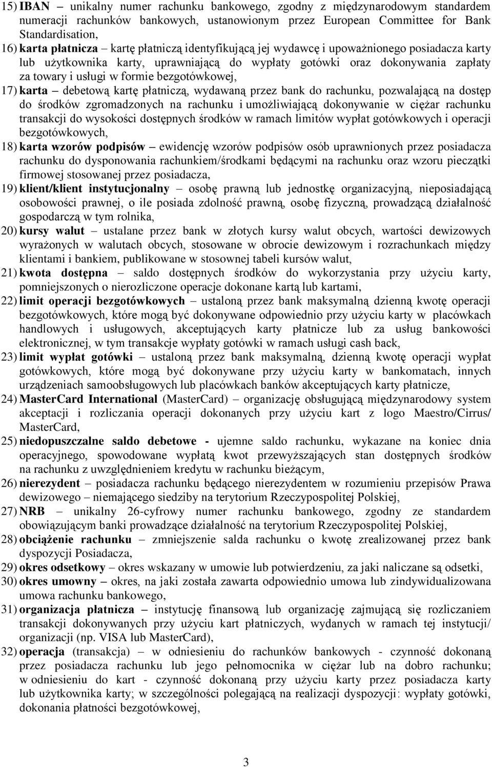 17) karta debetową kartę płatniczą, wydawaną przez bank do rachunku, pozwalającą na dostęp do środków zgromadzonych na rachunku i umożliwiającą dokonywanie w ciężar rachunku transakcji do wysokości