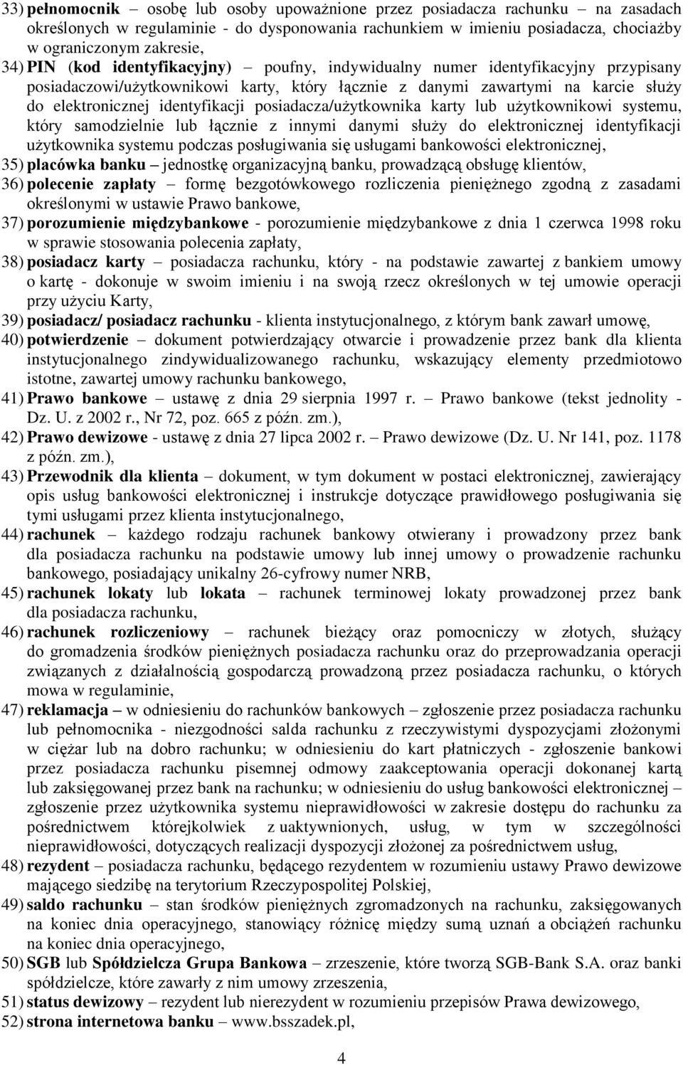 posiadacza/użytkownika karty lub użytkownikowi systemu, który samodzielnie lub łącznie z innymi danymi służy do elektronicznej identyfikacji użytkownika systemu podczas posługiwania się usługami