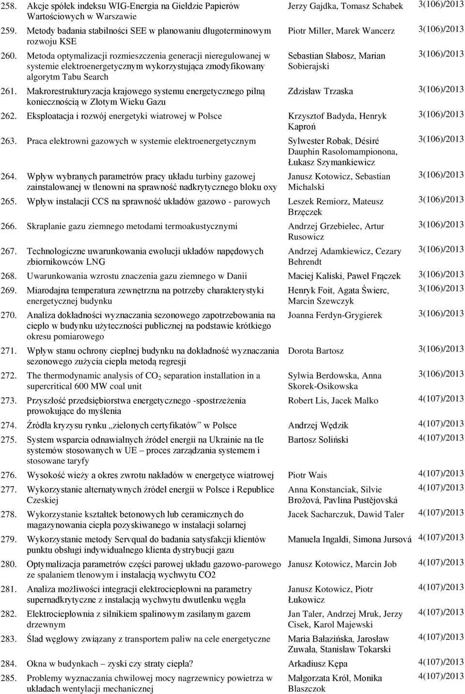 Makrorestrukturyzacja krajowego systemu energetycznego pilną koniecznością w Złotym Wieku Gazu Jerzy Gajdka, Tomasz Schabek 3(106)/2013 Piotr Miller, Marek Wancerz 3(106)/2013 Sebastian Słabosz,