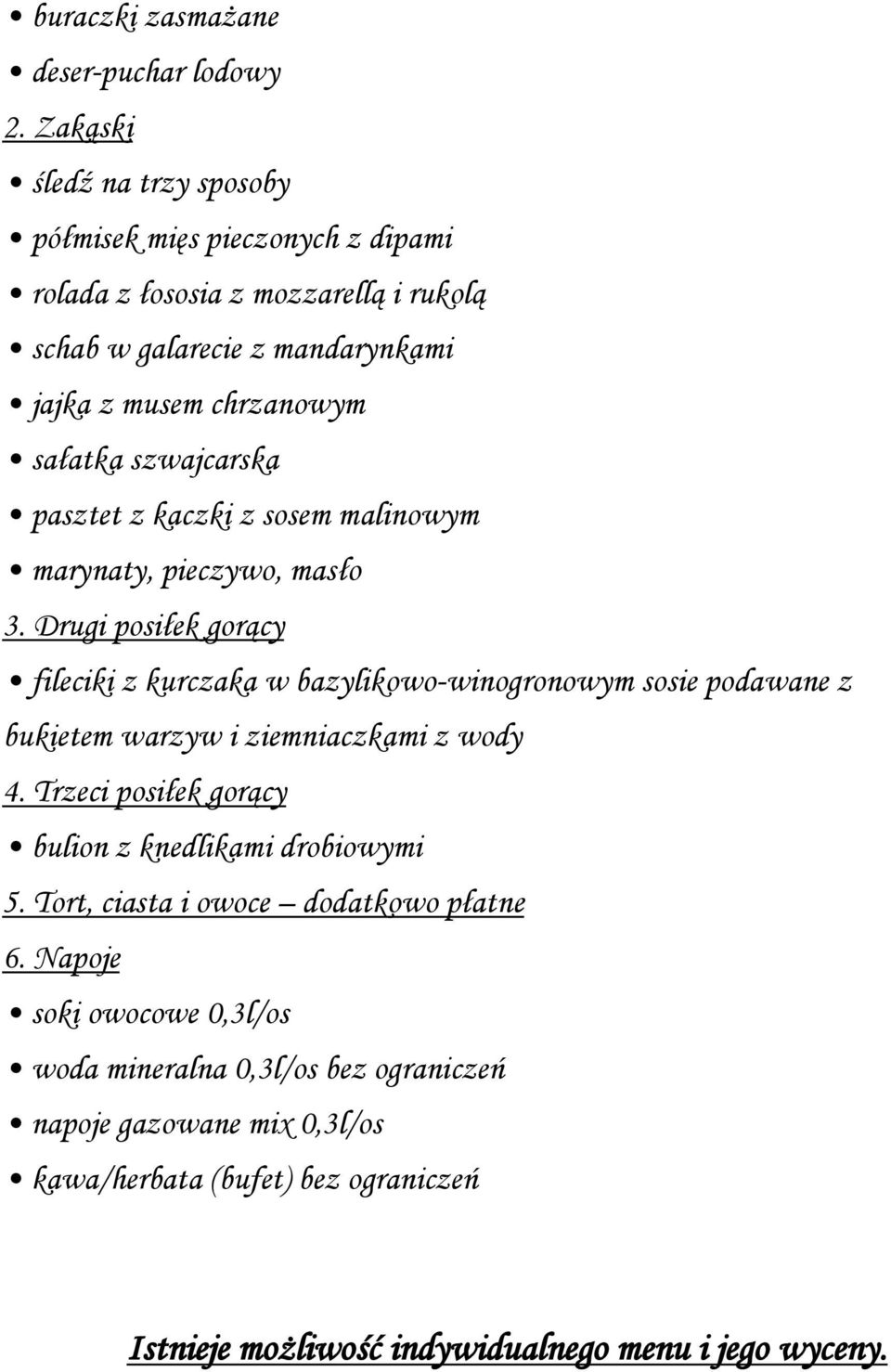 ziemniaczkami z wody 4. Trzeci posiłek gorący bulion z knedlikami drobiowymi 5. Tort, ciasta i owoce dodatkowo płatne 6.