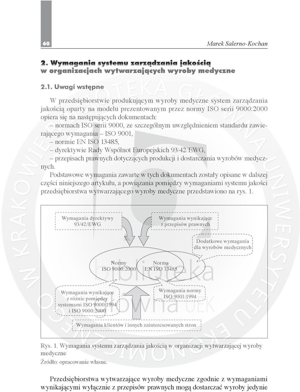 normach ISO serii 9000, ze szczególnym uwzględnieniem standardu zawierającego wymagania ISO 9001, normie EN ISO 13485, dyrektywie Rady Wspólnot Europejskich 93/42/EWG, przepisach prawnych dotyczących