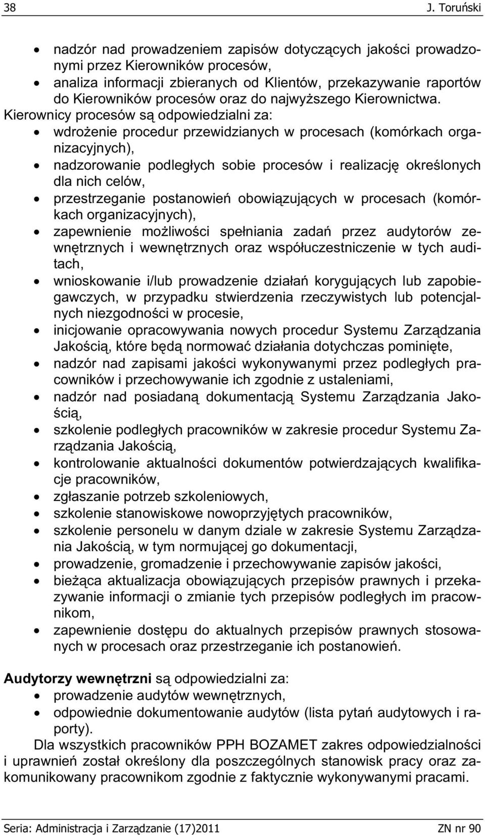 Kierownicy procesów s odpowiedzialni za: wdro enie procedur przewidzianych w procesach (komórkach organizacyjnych), nadzorowanie podleg ych sobie procesów i realizacj okre lonych dla nich celów,