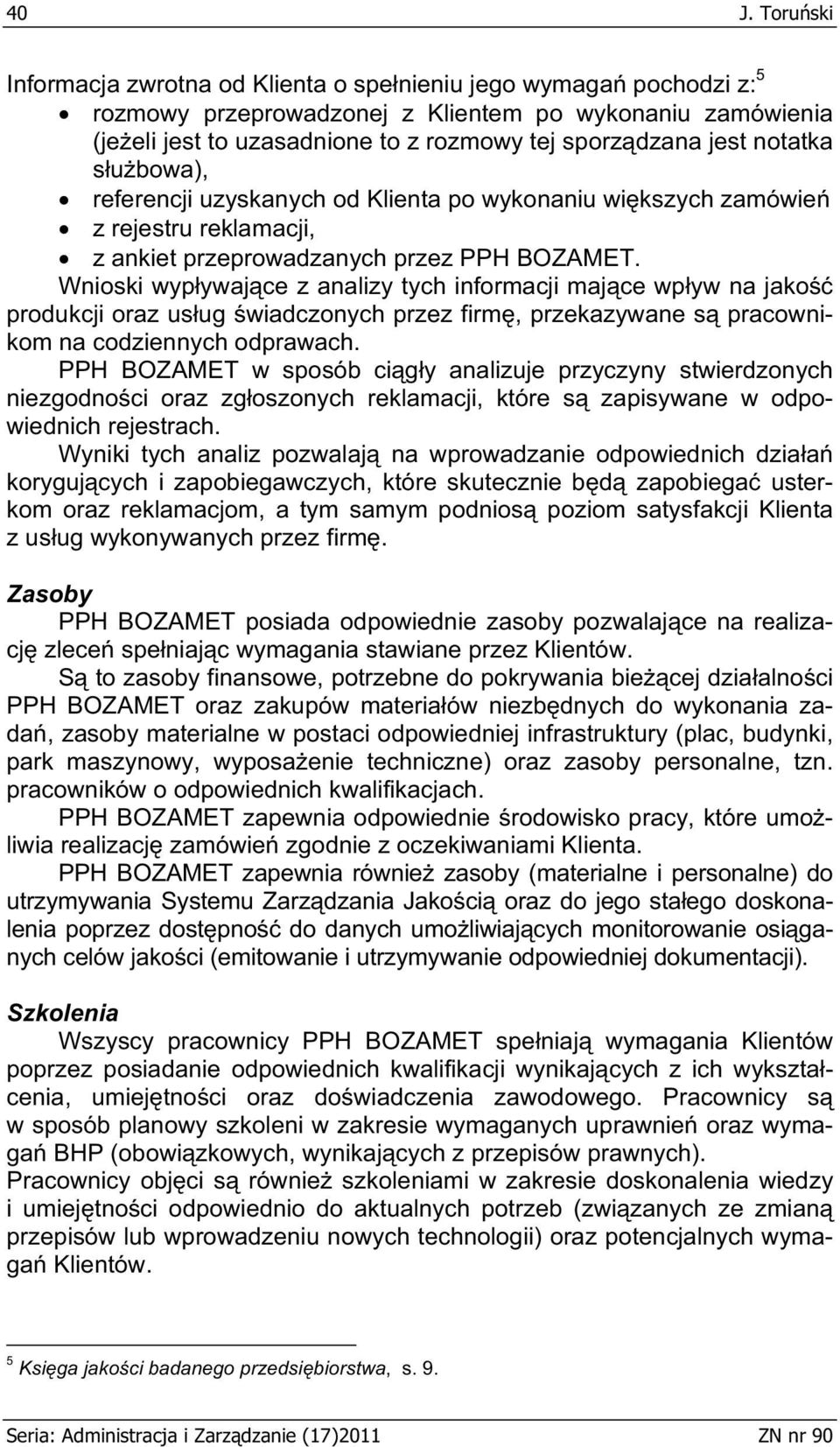 Wnioski wyp ywaj ce z analizy tych informacji maj ce wp yw na jako produkcji oraz us ug wiadczonych przez firm, przekazywane s pracownikom na codziennych odprawach.