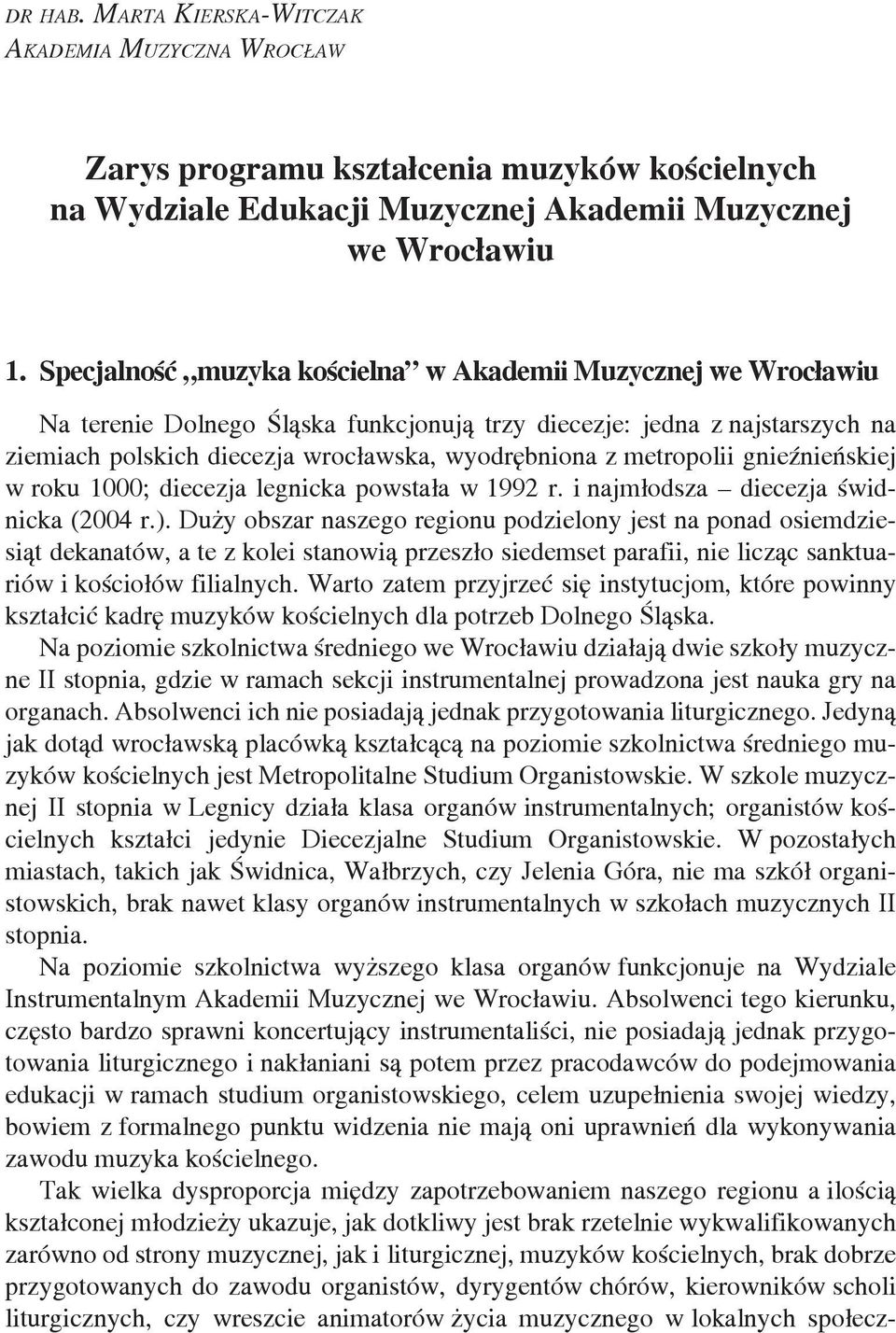 metropolii gnieźnieńskiej w roku 1000; diecezja legnicka powstała w 1992 r. i najmłodsza diecezja świdnicka (2004 r.).