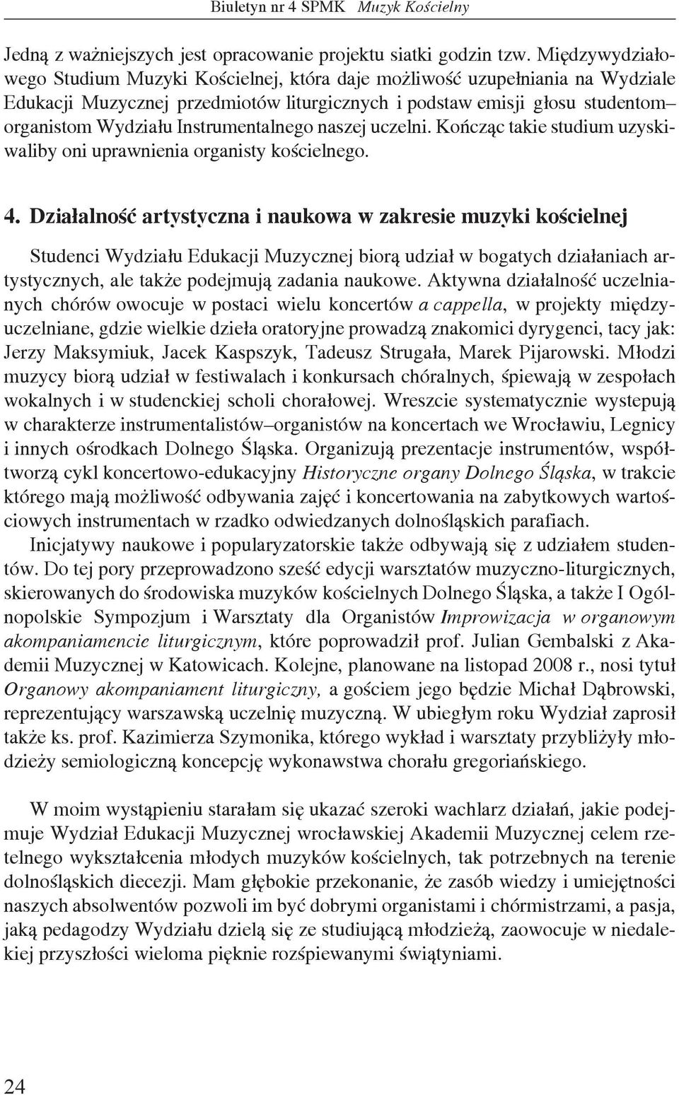 Instrumentalnego naszej uczelni. Kończąc takie studium uzyskiwaliby oni uprawnienia organisty kościelnego. 4.