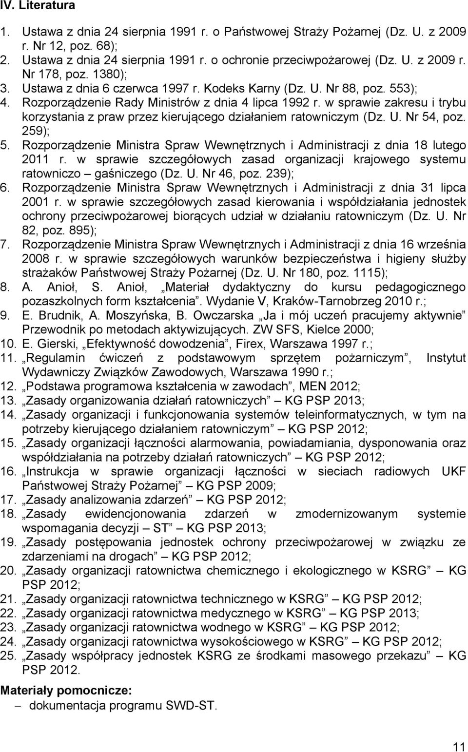 w sprawie zakresu i trybu korzystania z praw przez kierującego działaniem ratowniczym (Dz. U. Nr 54, poz. 259); 5. Rozporządzenie Ministra Spraw Wewnętrznych i Administracji z dnia 18 lutego 2011 r.