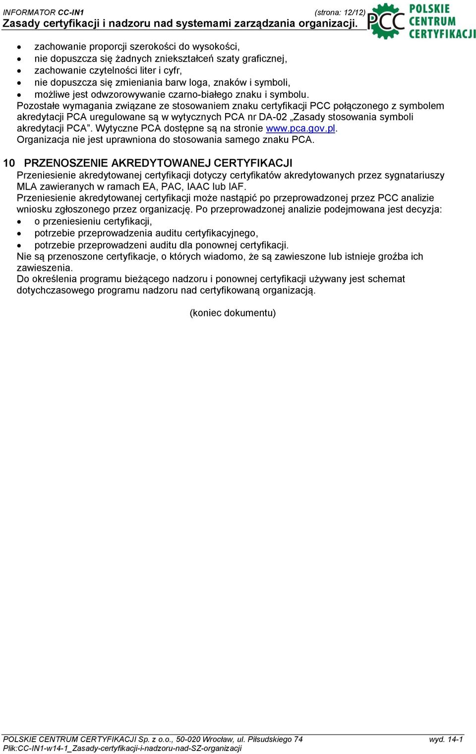 Pozostałe wymagania związane ze stosowaniem znaku certyfikacji PCC połączonego z symbolem akredytacji PCA uregulowane są w wytycznych PCA nr DA-02 Zasady stosowania symboli akredytacji PCA.