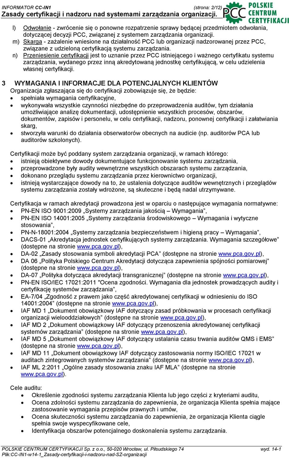 n) Przeniesienie certyfikacji jest to uznanie przez PCC istniejącego i ważnego certyfikatu systemu zarządzania, wydanego przez inną akredytowaną jednostkę certyfikującą, w celu udzielenia własnej