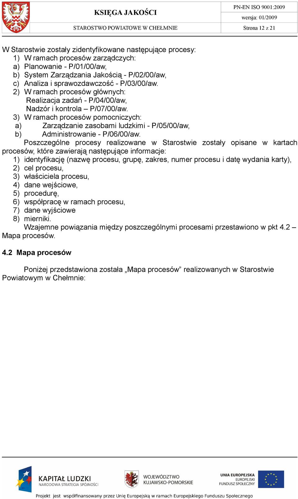 3) W ramach procesów pomocniczych: a) Zarządzanie zasobami ludzkimi - P/05/00/aw, b) Administrowanie - P/06/00/aw.