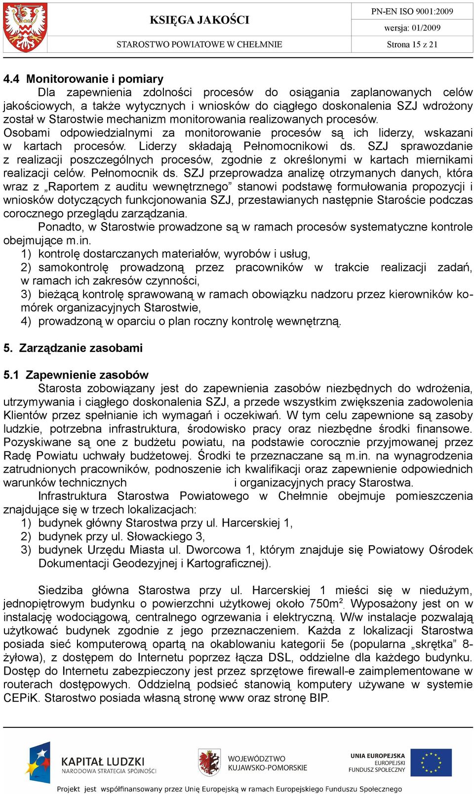 mechanizm monitorowania realizowanych procesów. Osobami odpowiedzialnymi za monitorowanie procesów są ich liderzy, wskazani w kartach procesów. Liderzy składają Pełnomocnikowi ds.