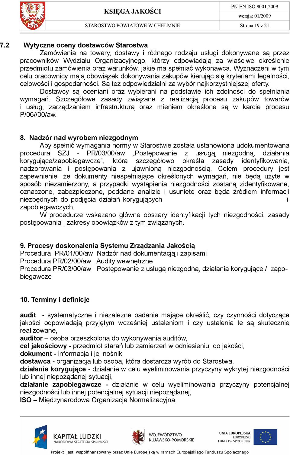 przedmiotu zamówienia oraz warunków, jakie ma spełniać wykonawca. Wyznaczeni w tym celu pracownicy mają obowiązek dokonywania zakupów kierując się kryteriami legalności, celowości i gospodarności.