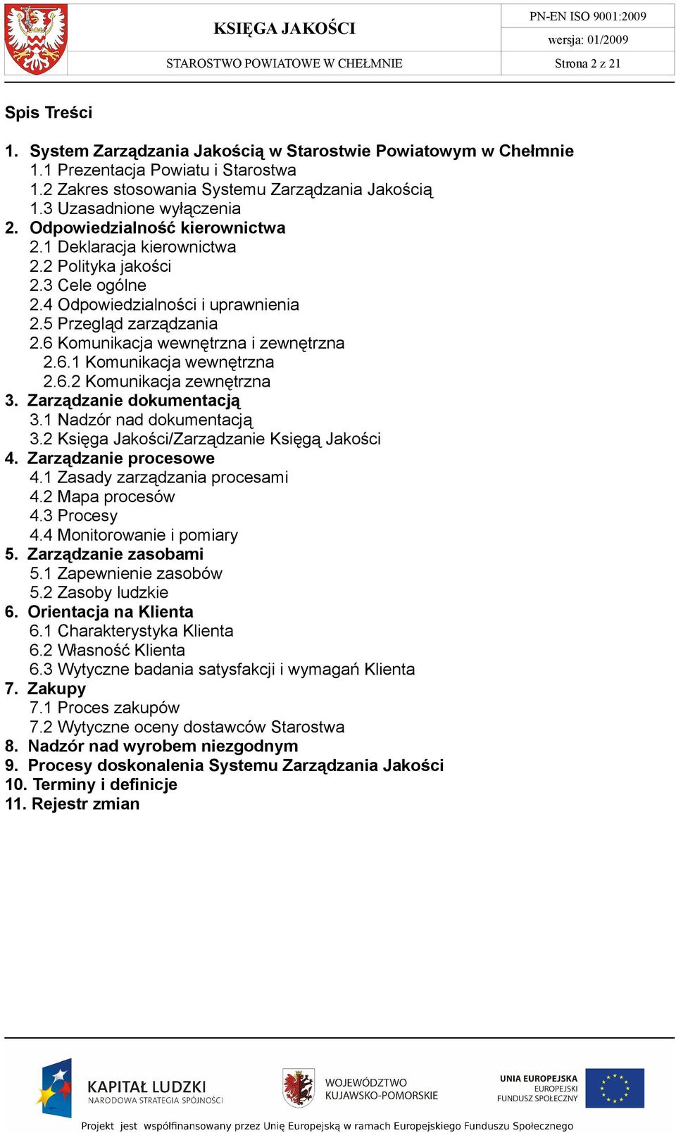 4 Odpowiedzialności i uprawnienia 2.5 Przegląd zarządzania 2.6 Komunikacja wewnętrzna i zewnętrzna 2.6.1 Komunikacja wewnętrzna 2.6.2 Komunikacja zewnętrzna 3. Zarządzanie dokumentacją 3.