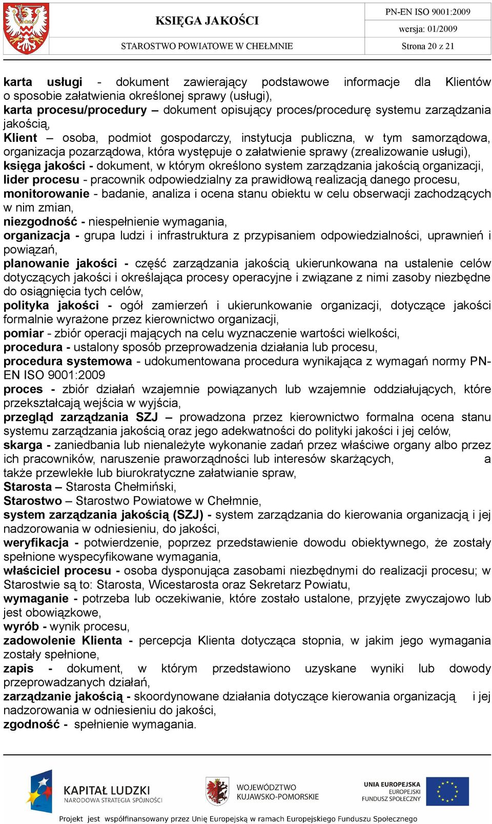 sprawy (zrealizowanie usługi), księga jakości - dokument, w którym określono system zarządzania jakością organizacji, lider procesu - pracownik odpowiedzialny za prawidłową realizacją danego procesu,