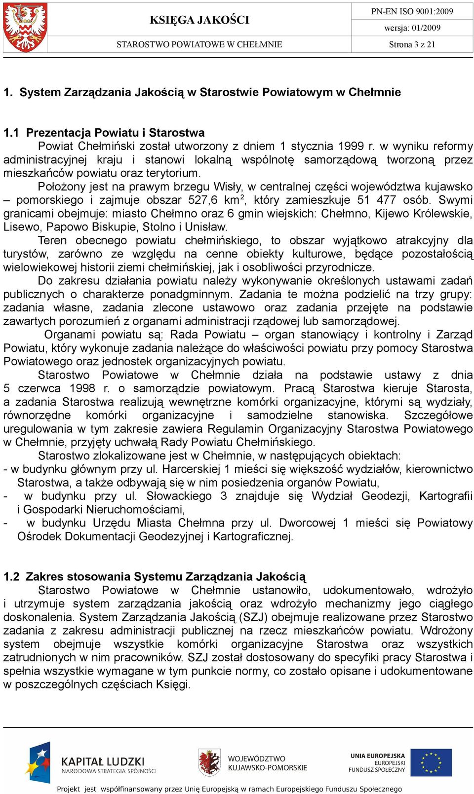 w wyniku reformy administracyjnej kraju i stanowi lokalną wspólnotę samorządową tworzoną przez mieszkańców powiatu oraz terytorium.