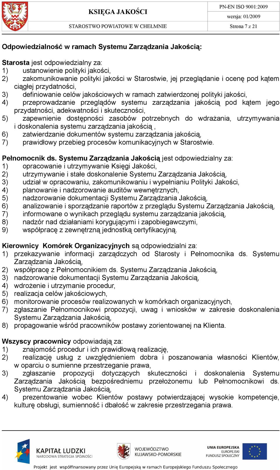 zarządzania jakością pod kątem jego przydatności, adekwatności i skuteczności, 5) zapewnienie dostępności zasobów potrzebnych do wdrażania, utrzymywania i doskonalenia systemu zarządzania jakością,