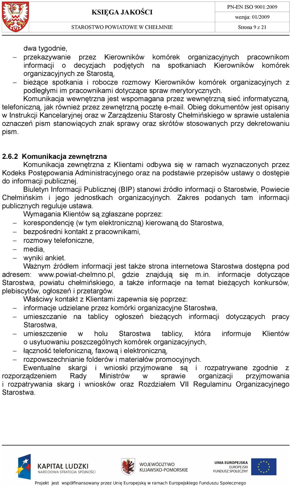 Komunikacja wewnętrzna jest wspomagana przez wewnętrzną sieć informatyczną, telefoniczną, jak również przez zewnętrzną pocztę e-mail.