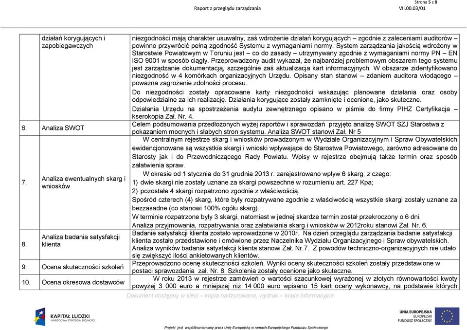 System zarządzania jakością wdrożony w Starostwie Powiatowym w Toruniu jest co do zasady utrzymywany zgodnie z wymaganiami normy PN EN ISO 9001 w sposób ciągły.