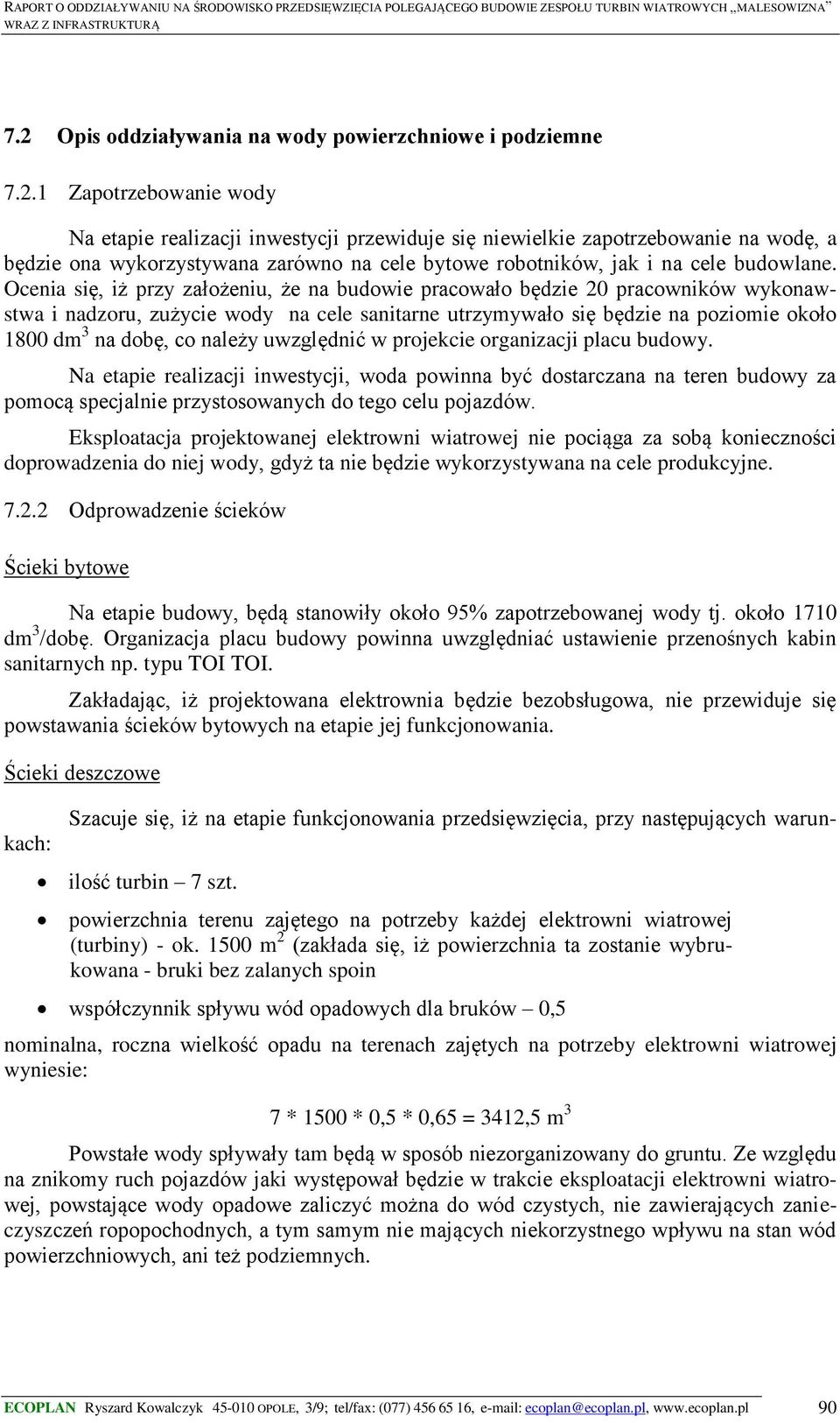 należy uwzględnić w projekcie organizacji placu budowy. Na etapie realizacji inwestycji, woda powinna być dostarczana na teren budowy za pomocą specjalnie przystosowanych do tego celu pojazdów.