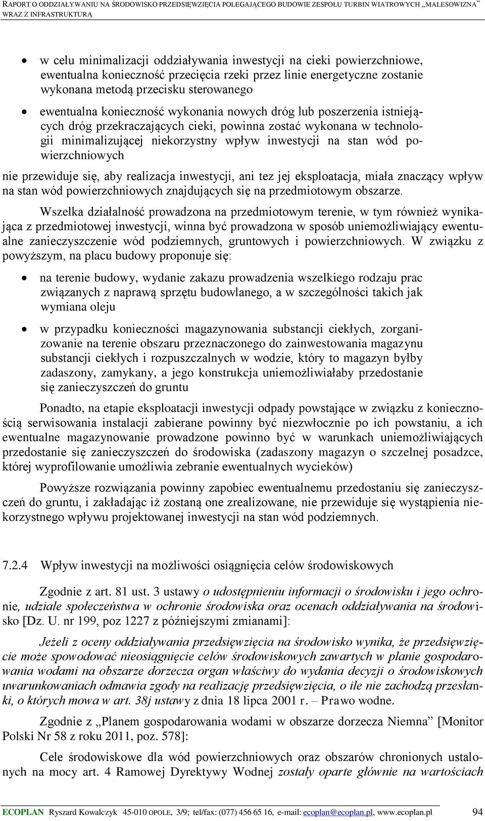 powierzchniowych nie przewiduje się, aby realizacja inwestycji, ani tez jej eksploatacja, miała znaczący wpływ na stan wód powierzchniowych znajdujących się na przedmiotowym obszarze.