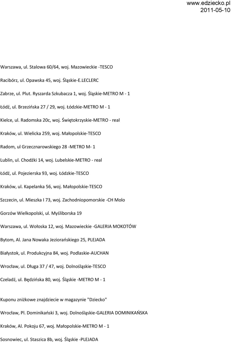 Małopolskie-TESCO Radom, ul Grzecznarowskiego 28 -METRO M- 1 Lublin, ul. Chodźki 14, woj. Lubelskie-METRO - real Łódź, ul. Pojezierska 93, woj. Łódzkie-TESCO Kraków, ul. Kapelanka 56, woj.