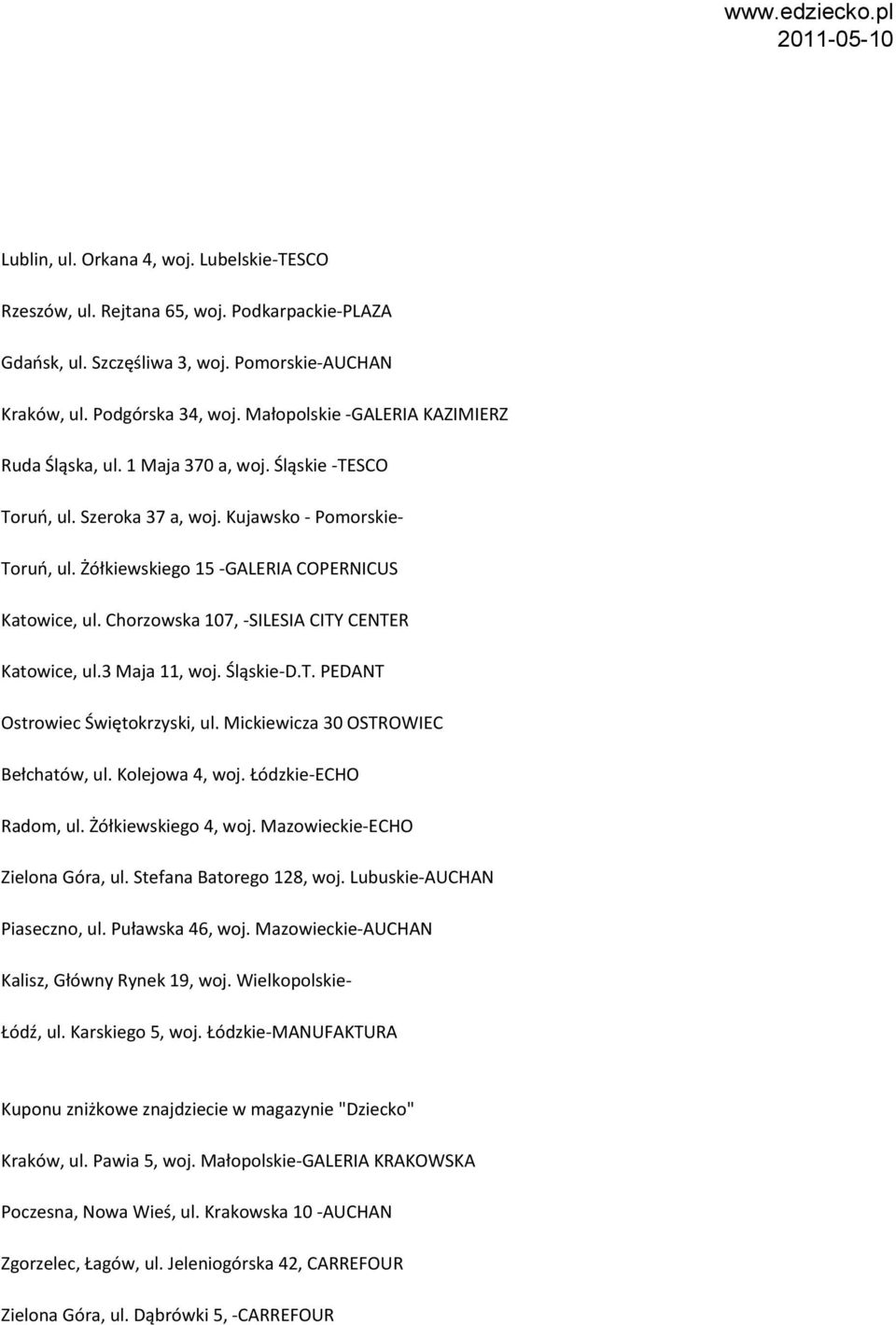 Chorzowska 107, -SILESIA CITY CENTER Katowice, ul.3 Maja 11, woj. Śląskie-D.T. PEDANT Ostrowiec Świętokrzyski, ul. Mickiewicza 30 OSTROWIEC Bełchatów, ul. Kolejowa 4, woj. Łódzkie-ECHO Radom, ul.