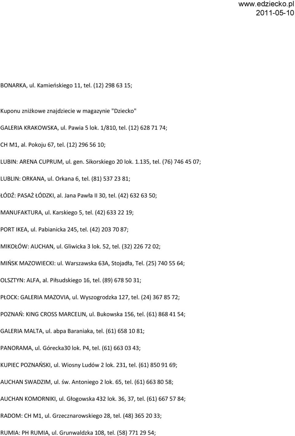 (42) 633 22 19; PORT IKEA, ul. Pabianicka 245, tel. (42) 203 70 87; MIKOŁÓW: AUCHAN, ul. Gliwicka 3 lok. 52, tel. (32) 226 72 02; MIŃSK MAZOWIECKI: ul. Warszawska 63A, Stojadła, Tel.