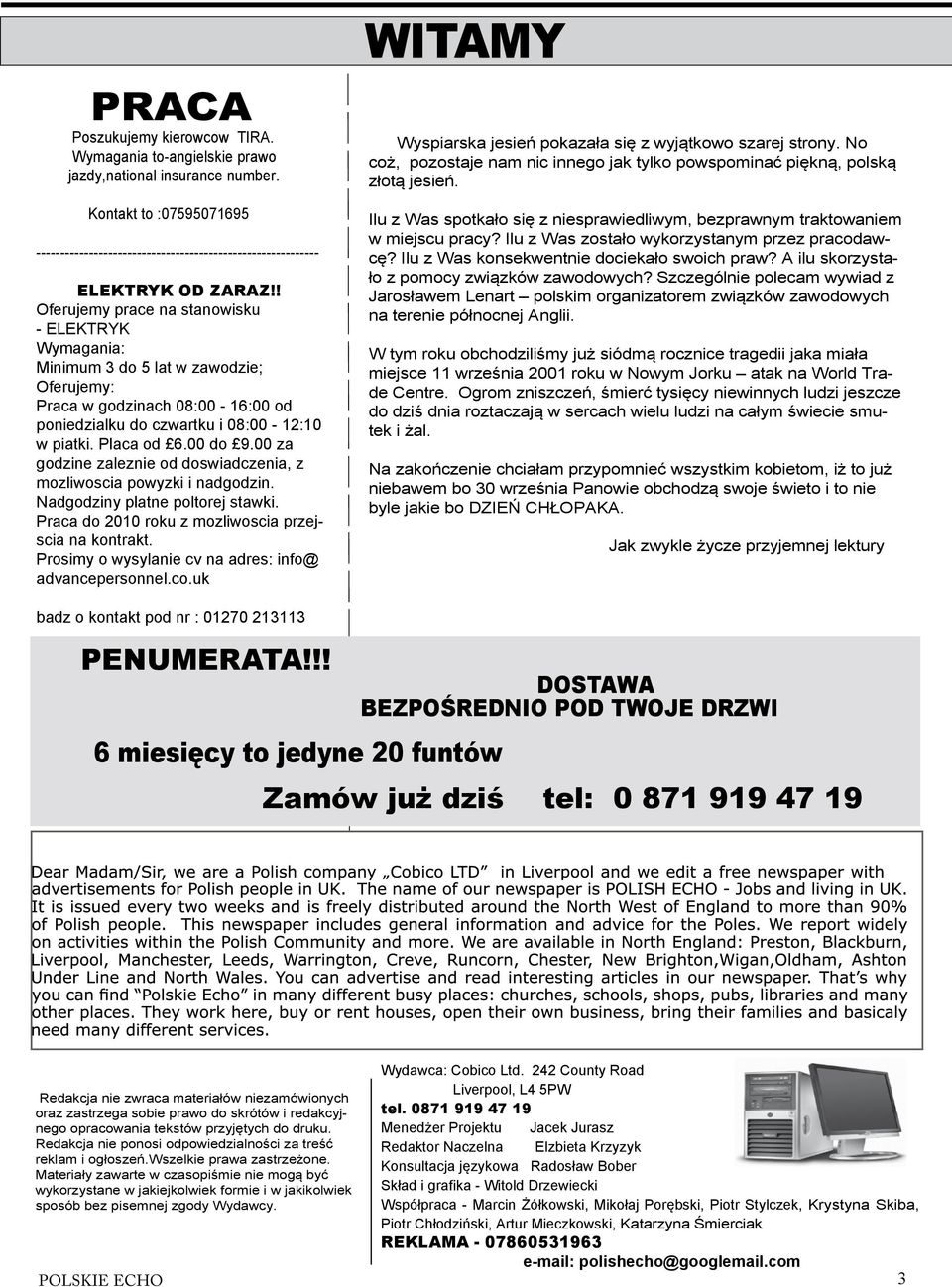 00 za godzine zaleznie od doswiadczenia, z mozliwoscia powyzki i nadgodzin. Nadgodziny platne poltorej stawki. Praca do 2010 roku z mozliwoscia przejscia na kontrakt.