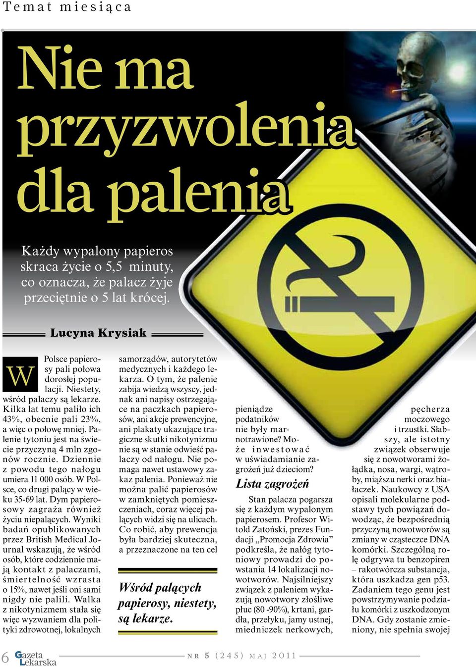 Palenie tytoniu jest na świecie przyczyną 4 mln zgonów rocznie. Dziennie z powodu tego nałogu umiera 11 000 osób. W Polsce, co drugi palący w wieku 35-69 lat.