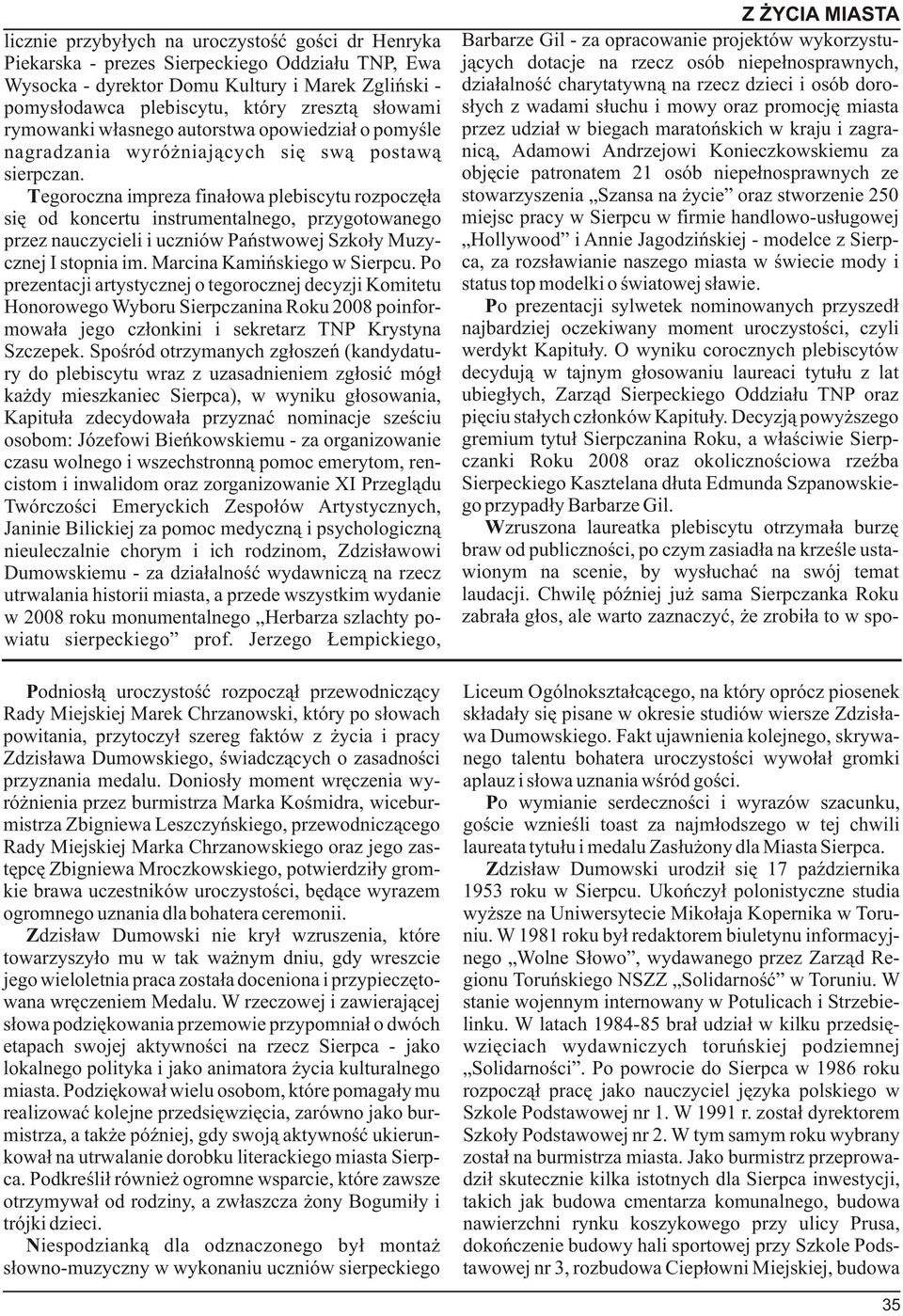 Tegoroczna impreza fina³owa plebiscytu rozpoczê³a siê od koncertu instrumentalnego, przygotowanego przez nauczycieli i uczniów Pañstwowej Szko³y Muzycznej I stopnia im. Marcina Kamiñskiego w Sierpcu.