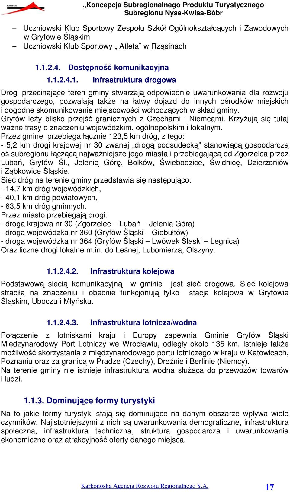 innych ośrodków miejskich i dogodne skomunikowanie miejscowości wchodzących w skład gminy. Gryfów leży blisko przejść granicznych z Czechami i Niemcami.