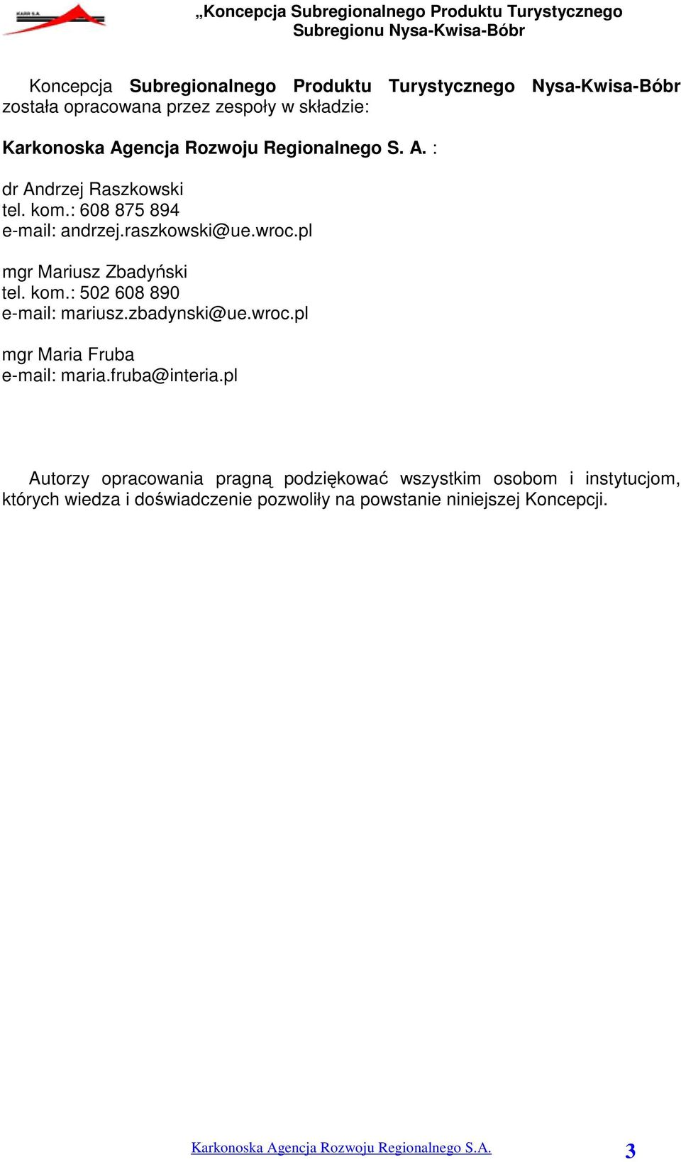 pl mgr Mariusz Zbadyński tel. kom.: 502 608 890 e-mail: mariusz.zbadynski@ue.wroc.pl mgr Maria Fruba e-mail: maria.fruba@interia.