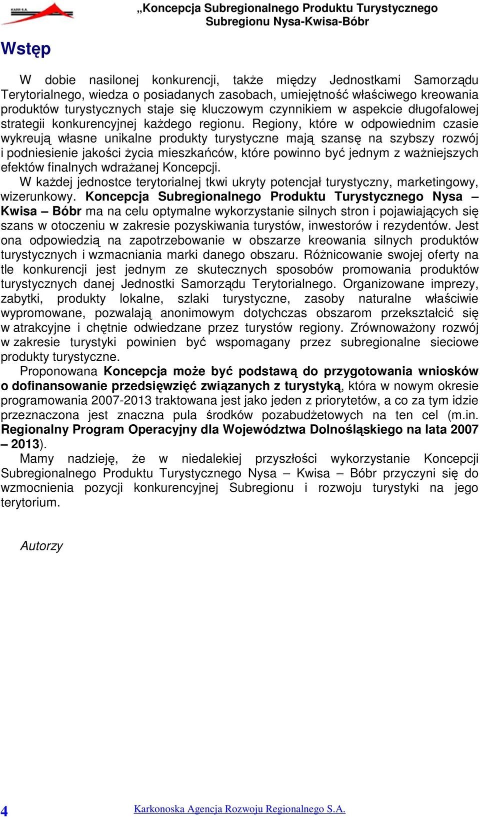 Regiony, które w odpowiednim czasie wykreują własne unikalne produkty turystyczne mają szansę na szybszy rozwój i podniesienie jakości życia mieszkańców, które powinno być jednym z ważniejszych