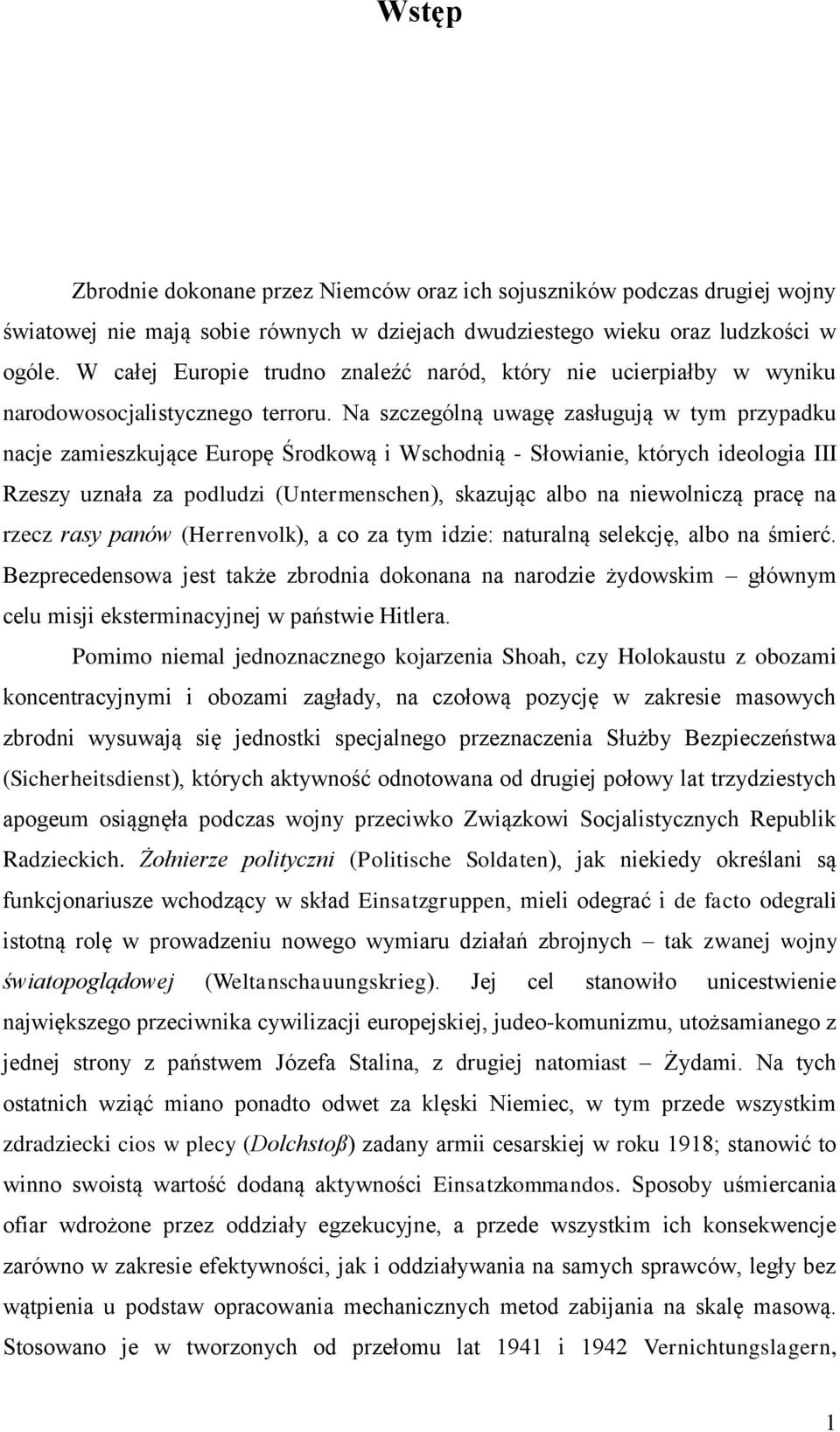 Na szczególną uwagę zasługują w tym przypadku nacje zamieszkujące Europę Środkową i Wschodnią - Słowianie, których ideologia III Rzeszy uznała za podludzi (Untermenschen), skazując albo na