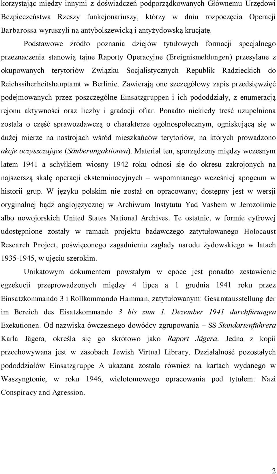 Podstawowe źródło poznania dziejów tytułowych formacji specjalnego przeznaczenia stanowią tajne Raporty Operacyjne (Ereignismeldungen) przesyłane z okupowanych terytoriów Związku Socjalistycznych