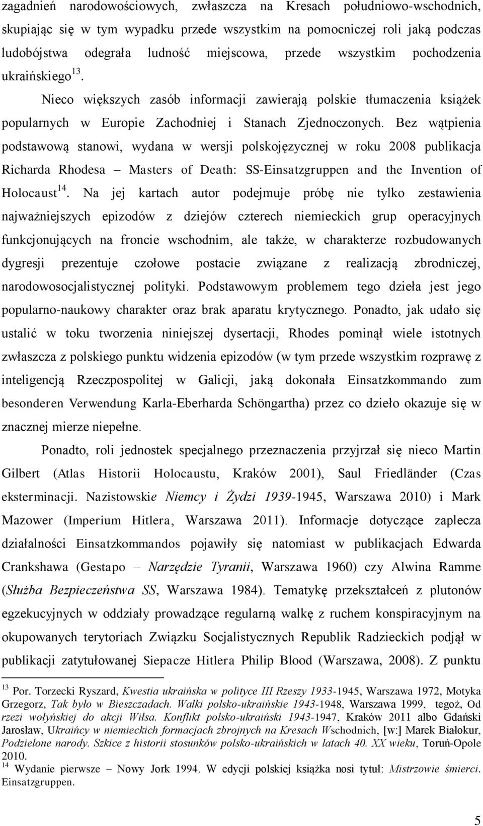 Bez wątpienia podstawową stanowi, wydana w wersji polskojęzycznej w roku 2008 publikacja Richarda Rhodesa Masters of Death: SS-Einsatzgruppen and the Invention of Holocaust 14.