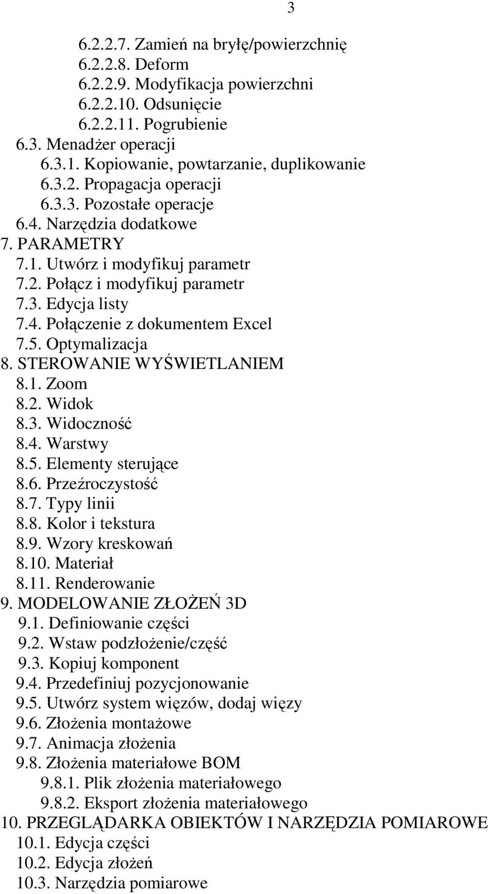 5. Optymalizacja 8. STEROWANIE WYŚWIETLANIEM 8.1. Zoom 8.2. Widok 8.3. Widoczność 8.4. Warstwy 8.5. Elementy sterujące 8.6. Przeźroczystość 8.7. Typy linii 8.8. Kolor i tekstura 8.9.