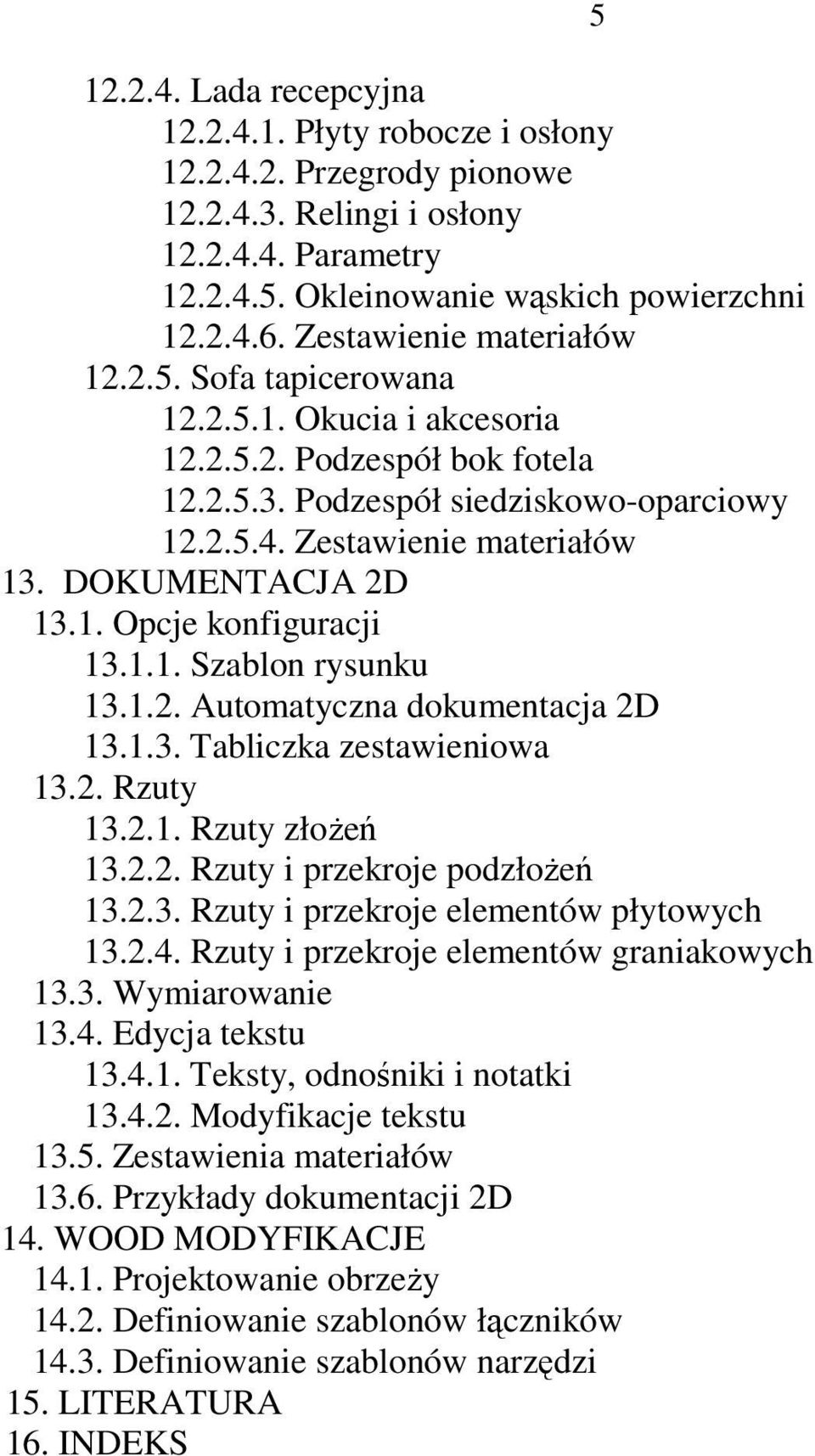 DOKUMENTACJA 2D 13.1. Opcje konfiguracji 13.1.1. Szablon rysunku 13.1.2. Automatyczna dokumentacja 2D 13.1.3. Tabliczka zestawieniowa 13.2. Rzuty 13.2.1. Rzuty złoŝeń 13.2.2. Rzuty i przekroje podzłoŝeń 13.