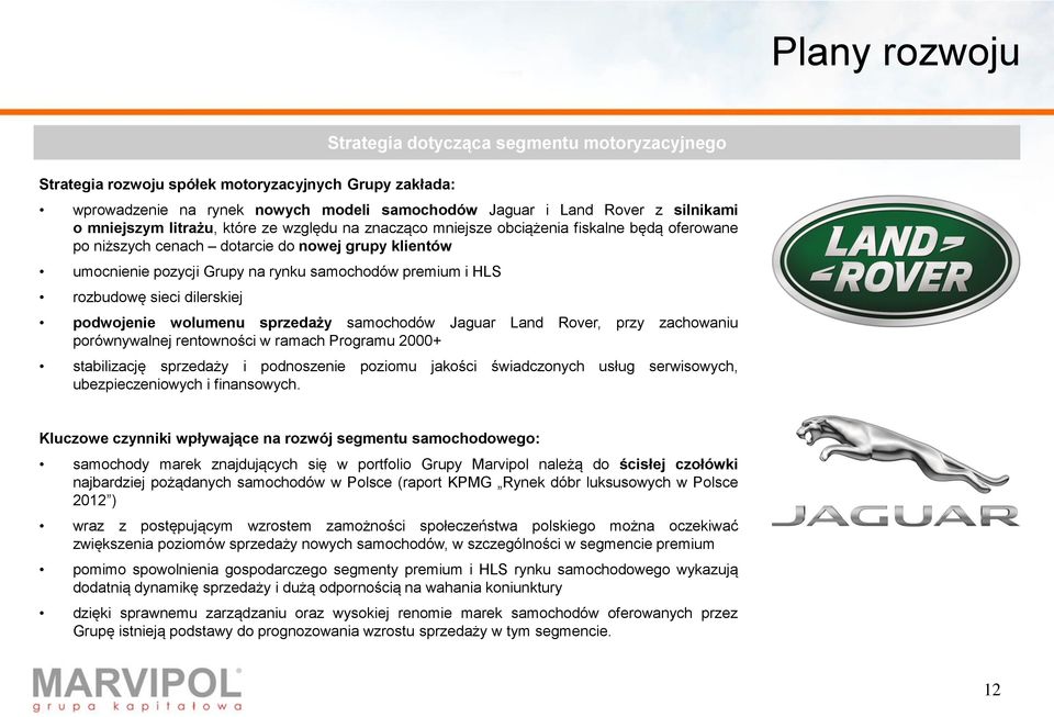 dotycząca segmentu motoryzacyjnego podwojenie wolumenu sprzedaży samochodów Jaguar Land Rover, przy zachowaniu porównywalnej rentowności w ramach Programu 2000+ stabilizację sprzedaży i podnoszenie