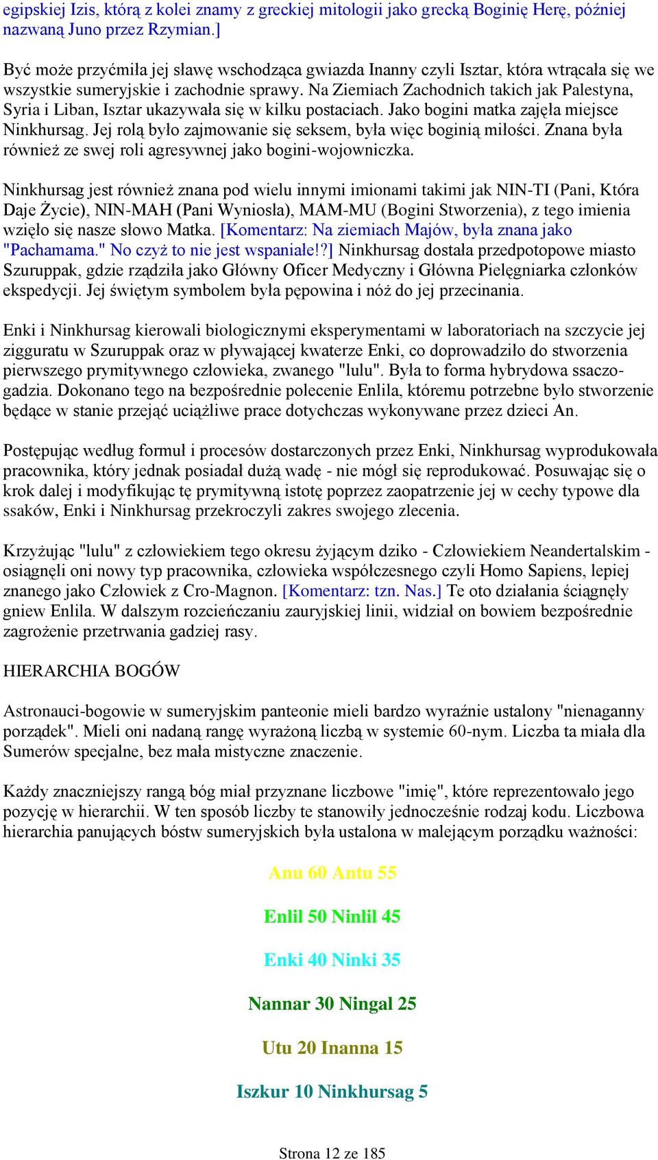 Na Ziemiach Zachodnich takich jak Palestyna, Syria i Liban, Isztar ukazywała się w kilku postaciach. Jako bogini matka zajęła miejsce Ninkhursag.