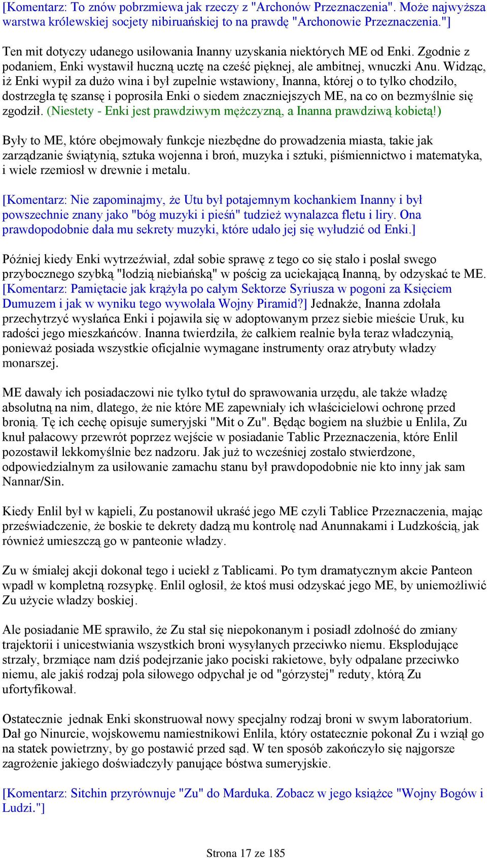 Widząc, iż Enki wypił za dużo wina i był zupelnie wstawiony, Inanna, której o to tylko chodziło, dostrzegła tę szansę i poprosiła Enki o siedem znaczniejszych ME, na co on bezmyślnie się zgodził.