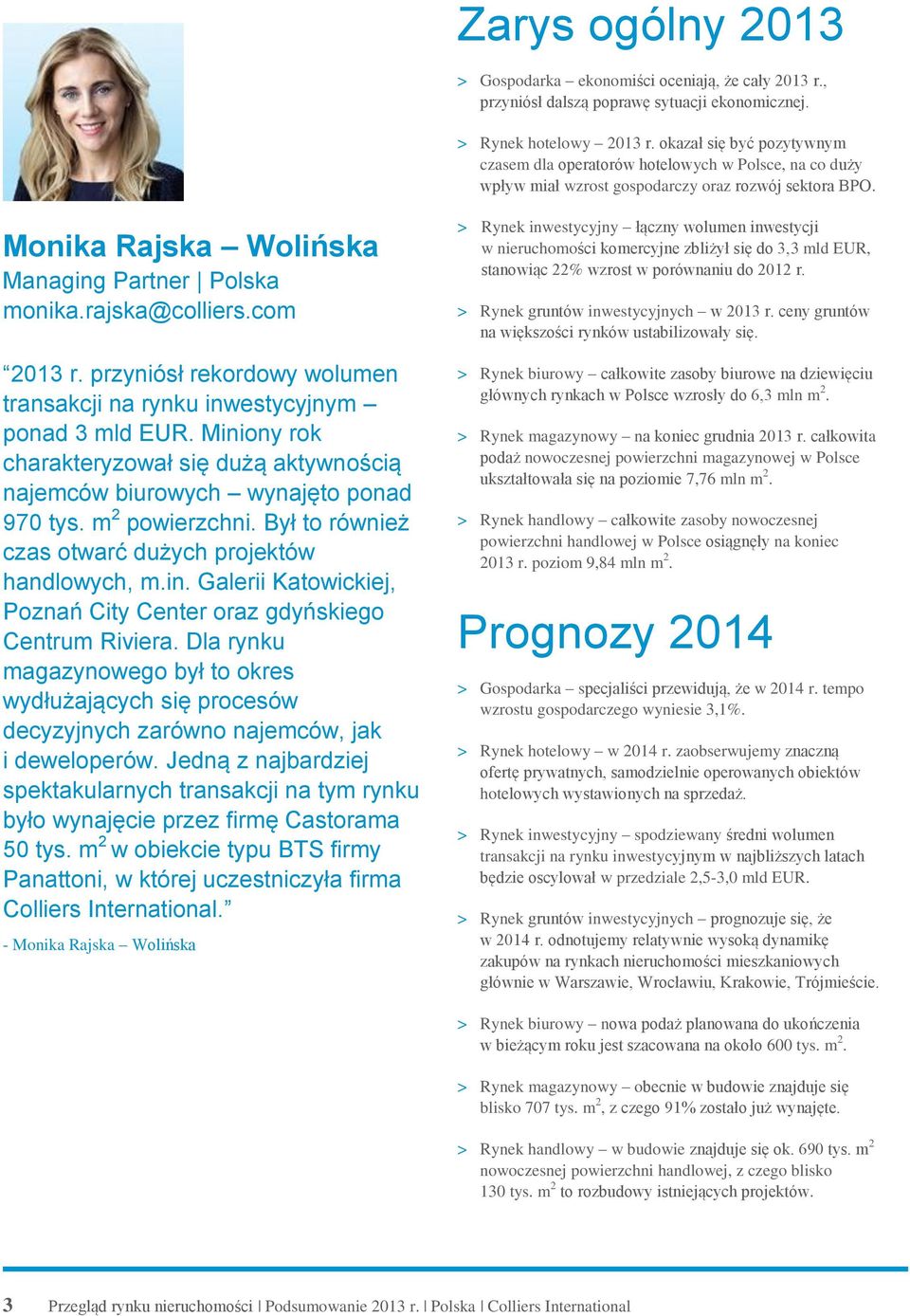 rajska@colliers.com 2013 r. przyniósł rekordowy wolumen transakcji na rynku inwestycyjnym ponad 3 mld EUR. Miniony rok charakteryzował się dużą aktywnością najemców biurowych wynajęto ponad 970 tys.