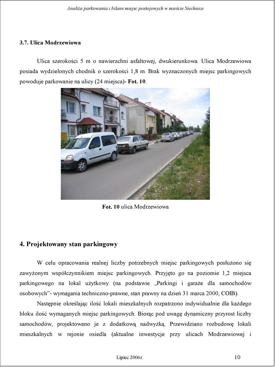 Projektowany stan parkingowy W celu opracowania realnej liczby potrzebnych miejsc parkingowych posłużono się zawyżonym współczynnikiem miejsc parkingowych.