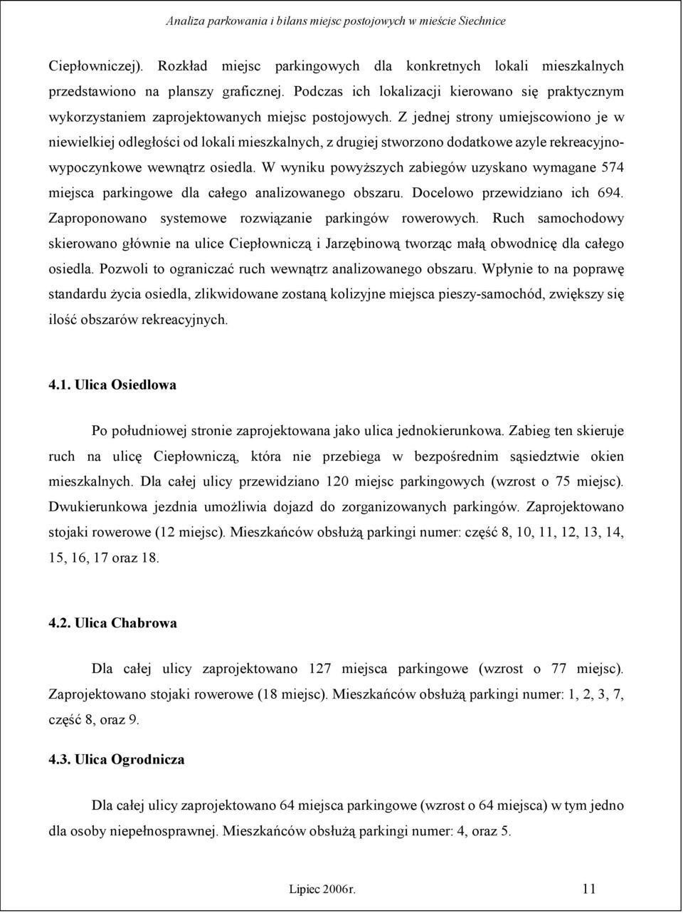 Z jednej strony umiejscowiono je w niewielkiej odległości od lokali mieszkalnych, z drugiej stworzono dodatkowe azyle rekreacyjnowypoczynkowe wewnątrz osiedla.