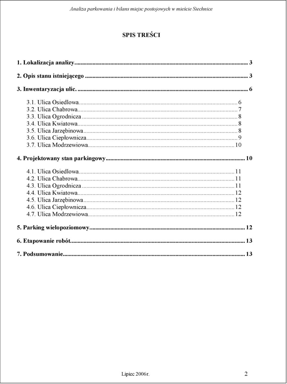 Projektowany stan parkingowy...10 4.1. Ulica Osiedlowa...11 4.2. Ulica Chabrowa...11 4.3. Ulica Ogrodnicza...11 4.4. Ulica Kwiatowa...12 4.5.
