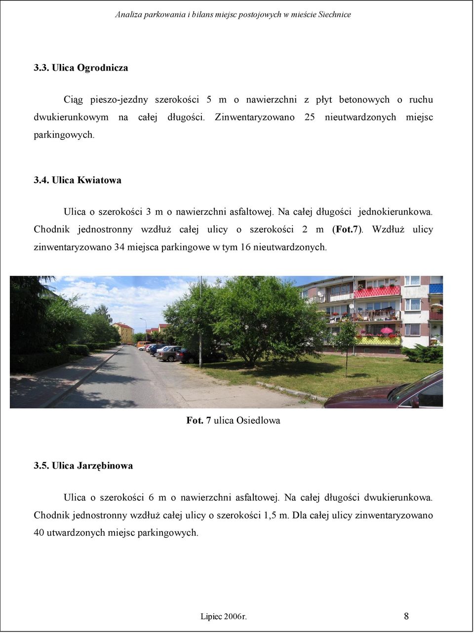 Chodnik jednostronny wzdłuż całej ulicy o szerokości 2 m (Fot.7). Wzdłuż ulicy zinwentaryzowano 34 miejsca parkingowe w tym 16 nieutwardzonych. Fot. 7 ulica Osiedlowa 3.5.