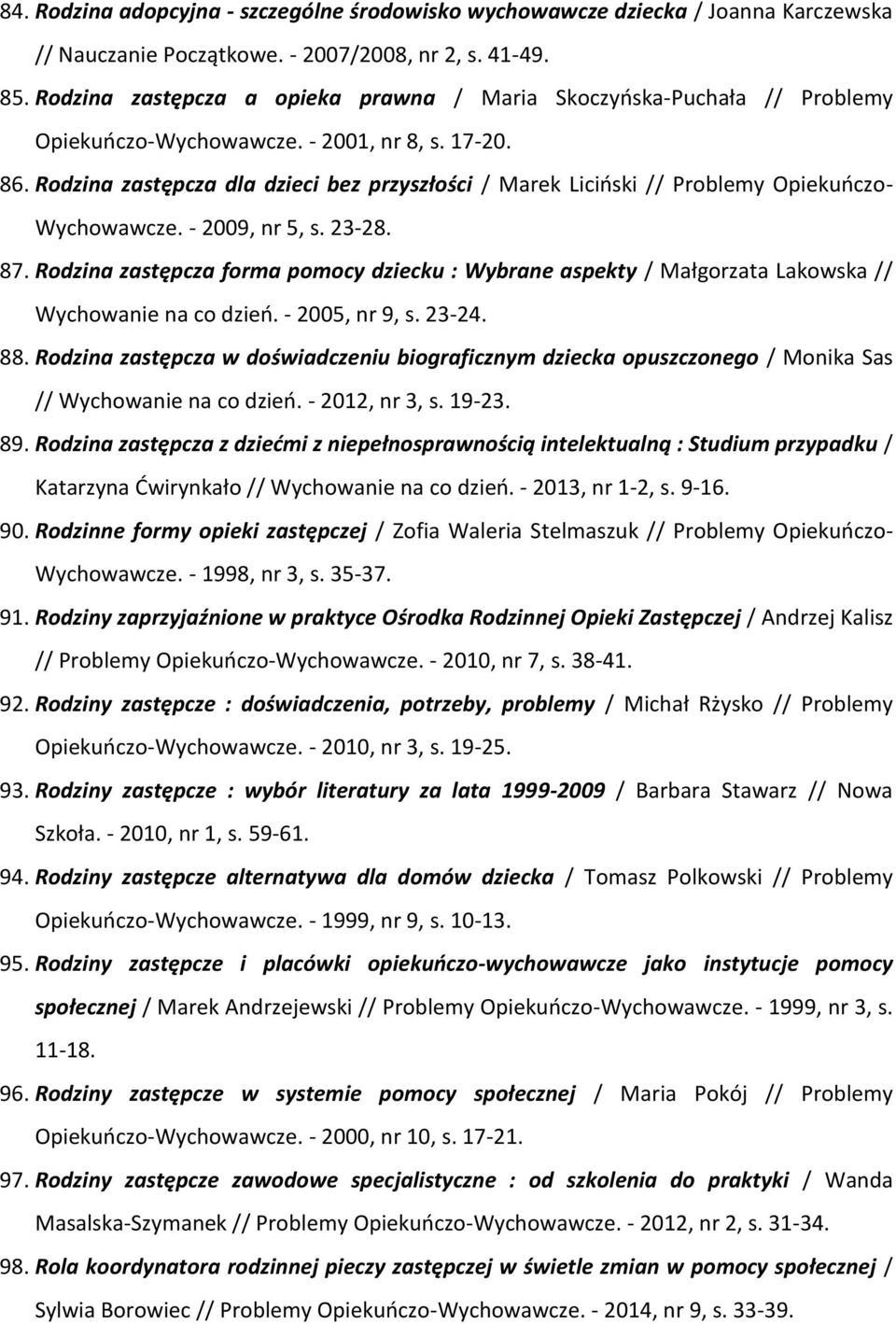 Rodzina zastępcza dla dzieci bez przyszłości / Marek Liciński // Problemy Opiekuńczo- Wychowawcze. - 2009, nr 5, s. 23-28. 87.