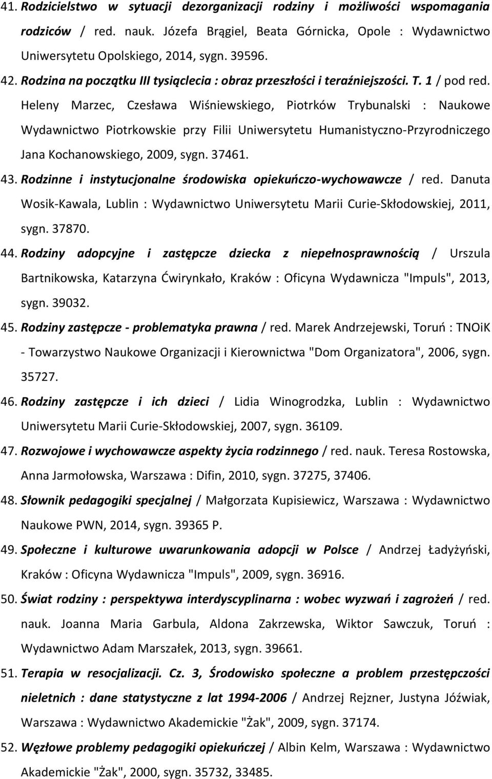 Heleny Marzec, Czesława Wiśniewskiego, Piotrków Trybunalski : Naukowe Wydawnictwo Piotrkowskie przy Filii Uniwersytetu Humanistyczno-Przyrodniczego Jana Kochanowskiego, 2009, sygn. 37461. 43.