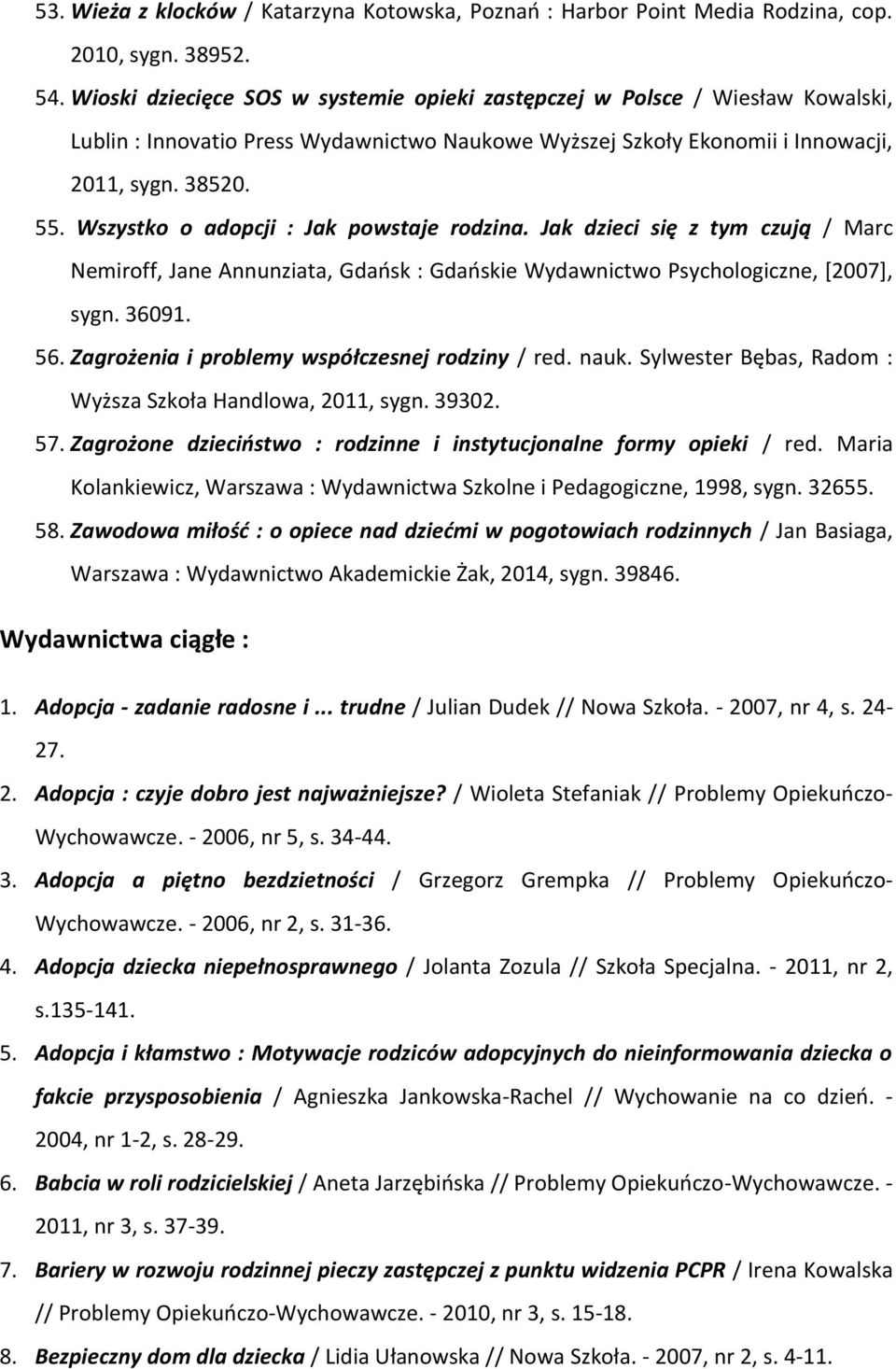 Wszystko o adopcji : Jak powstaje rodzina. Jak dzieci się z tym czują / Marc Nemiroff, Jane Annunziata, Gdańsk : Gdańskie Wydawnictwo Psychologiczne, [2007], sygn. 36091. 56.