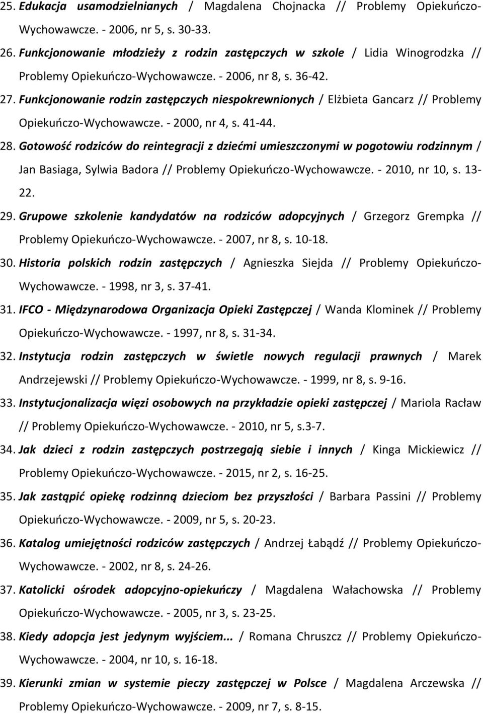 Funkcjonowanie rodzin zastępczych niespokrewnionych / Elżbieta Gancarz // Problemy Opiekuńczo-Wychowawcze. - 2000, nr 4, s. 41-44. 28.