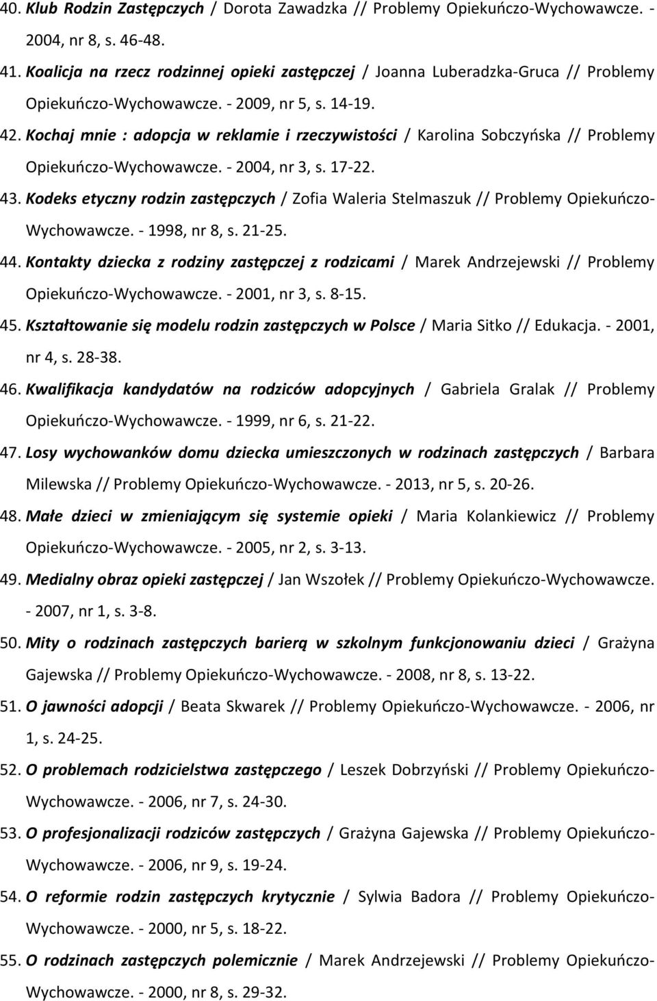 Kochaj mnie : adopcja w reklamie i rzeczywistości / Karolina Sobczyńska // Problemy Opiekuńczo-Wychowawcze. - 2004, nr 3, s. 17-22. 43.